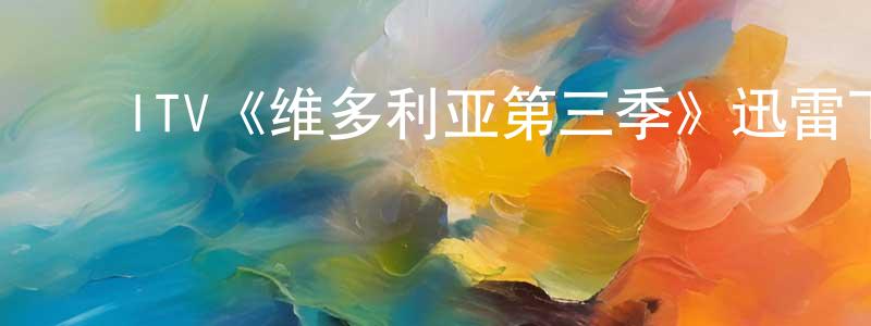 ﻿陈吉有的动漫综艺大全,﻿ITV《维多利亚第三季》迅雷下载/在线观看/百度云-犯罪/历史载-美剧天堂